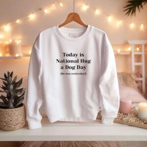 Today Is National Hug A Dog Day - Sweatshirt